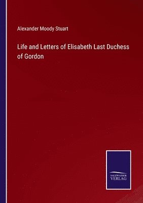 bokomslag Life and Letters of Elisabeth Last Duchess of Gordon