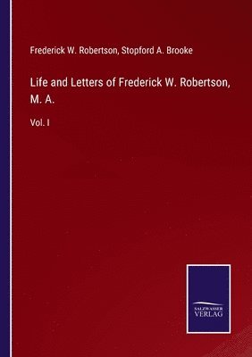 Life and Letters of Frederick W. Robertson, M. A. 1