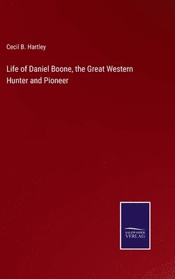 bokomslag Life of Daniel Boone, the Great Western Hunter and Pioneer