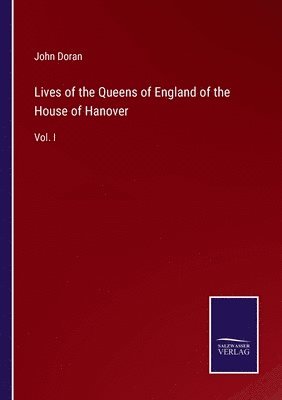 bokomslag Lives of the Queens of England of the House of Hanover