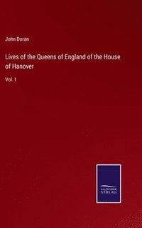 bokomslag Lives of the Queens of England of the House of Hanover