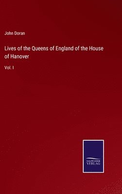 Lives of the Queens of England of the House of Hanover