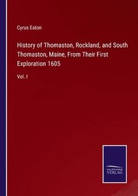 bokomslag History of Thomaston, Rockland, and South Thomaston, Maine, From Their First Exploration 1605