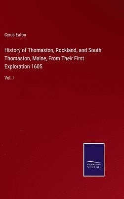 bokomslag History of Thomaston, Rockland, and South Thomaston, Maine, From Their First Exploration 1605