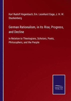 Karl Rudolf Hagenbach, Em Leonhard Gage, J H W Stuckenberg, Em. Leonhard Gage - German Rationalism, in Its Rise, Progress, and Decline, Häftad