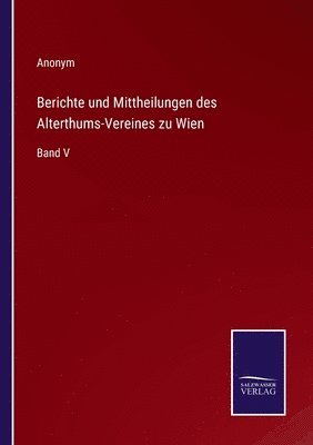 Berichte und Mittheilungen des Alterthums-Vereines zu Wien 1