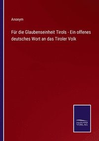bokomslag Fr die Glaubenseinheit Tirols - Ein offenes deutsches Wort an das Tiroler Volk