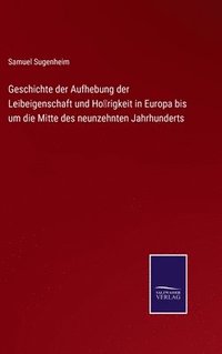 bokomslag Geschichte der Aufhebung der Leibeigenschaft und Hrigkeit in Europa bis um die Mitte des neunzehnten Jahrhunderts