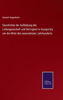 Geschichte der Aufhebung der Leibeigenschaft und Hrigkeit in Europa bis um die Mitte des neunzehnten Jahrhunderts 1