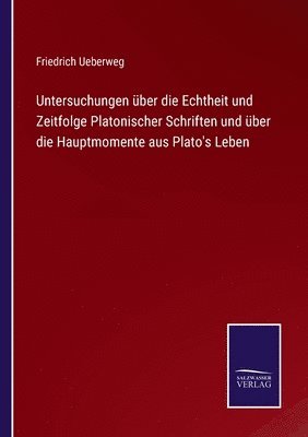 bokomslag Untersuchungen ber die Echtheit und Zeitfolge Platonischer Schriften und ber die Hauptmomente aus Plato's Leben