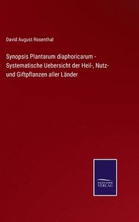 bokomslag Synopsis Plantarum diaphoricarum - Systematische Uebersicht der Heil-, Nutz- und Giftpflanzen aller Lnder