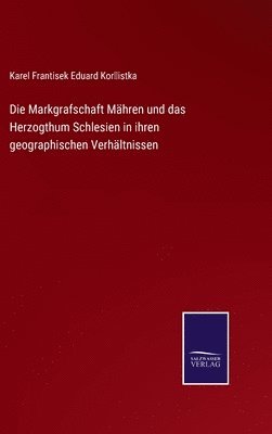 bokomslag Die Markgrafschaft Mhren und das Herzogthum Schlesien in ihren geographischen Verhltnissen