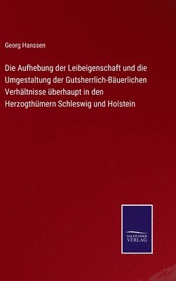 bokomslag Die Aufhebung der Leibeigenschaft und die Umgestaltung der Gutsherrlich-Buerlichen Verhltnisse berhaupt in den Herzogthmern Schleswig und Holstein