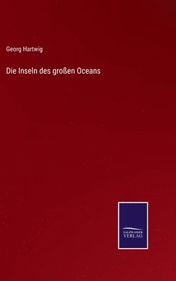 Georg Hartwig - Inseln des großen Oceans, Inbunden