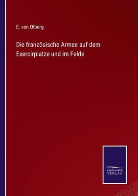 bokomslag Die franzsische Armee auf dem Exercirplatze und im Felde