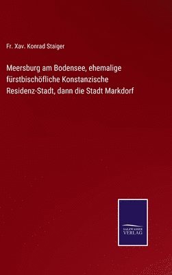 bokomslag Meersburg am Bodensee, ehemalige frstbischfliche Konstanzische Residenz-Stadt, dann die Stadt Markdorf