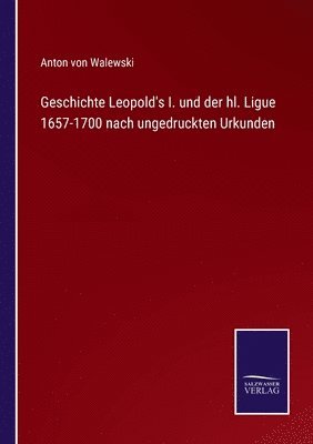 bokomslag Geschichte Leopold's I. und der hl. Ligue 1657-1700 nach ungedruckten Urkunden