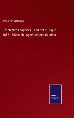 bokomslag Geschichte Leopold's I. und der hl. Ligue 1657-1700 nach ungedruckten Urkunden