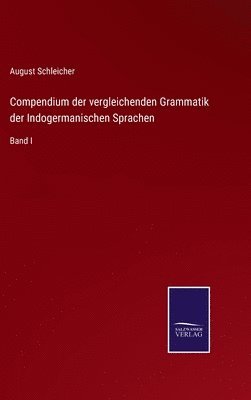 Compendium der vergleichenden Grammatik der Indogermanischen Sprachen 1