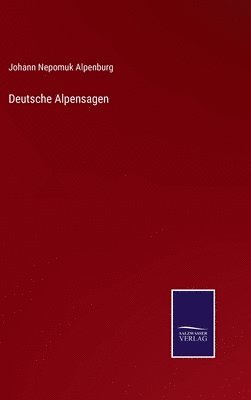 Johann Nepomuk Alpenburg - Deutsche Alpensagen, Inbunden
