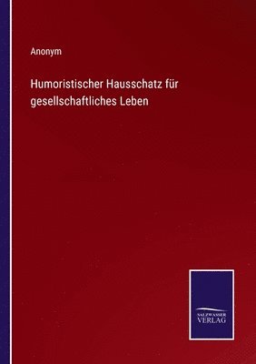 Anonym - Humoristischer Hausschatz für gesellschaftliches Leben, Häftad
