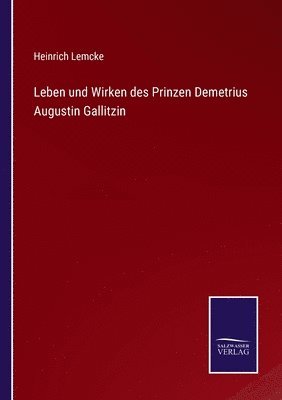 Leben und Wirken des Prinzen Demetrius Augustin Gallitzin