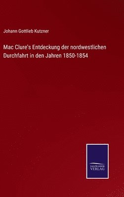 Mac Clure's Entdeckung der nordwestlichen Durchfahrt in den Jahren 1850-1854 1