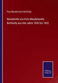 bokomslag Reisebriefe von Felix Mendelssohn Bartholdy aus den Jahre 1830 bis 1832