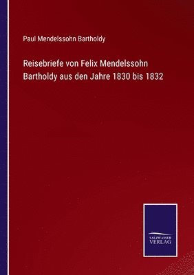 Paul Mendelssohn Bartholdy - Reisebriefe von Felix Mendelssohn Bartholdy aus den Jahre 1830 bis 1832, Häftad
