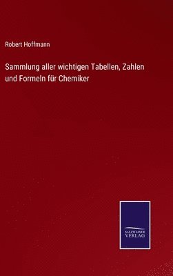 Sammlung aller wichtigen Tabellen, Zahlen und Formeln fr Chemiker 1