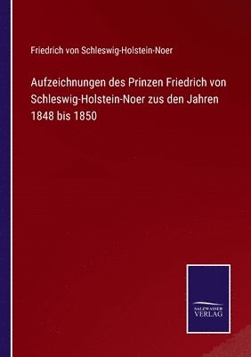 bokomslag Aufzeichnungen des Prinzen Friedrich von Schleswig-Holstein-Noer zus den Jahren 1848 bis 1850