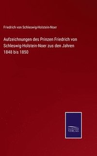bokomslag Aufzeichnungen des Prinzen Friedrich von Schleswig-Holstein-Noer zus den Jahren 1848 bis 1850