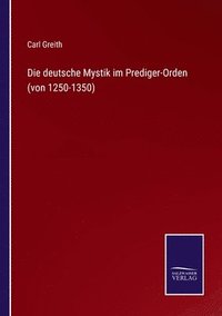 bokomslag Die deutsche Mystik im Prediger-Orden (von 1250-1350)