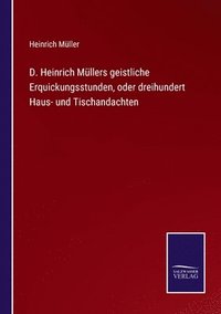 bokomslag D. Heinrich Mllers geistliche Erquickungsstunden, oder dreihundert Haus- und Tischandachten