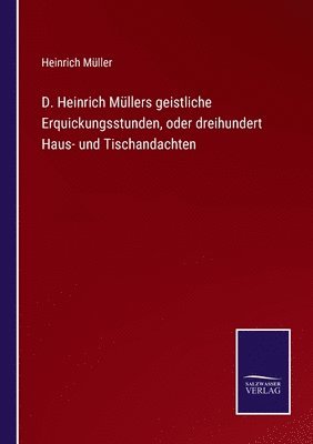 Heinrich Müller - D. Heinrich Müllers geistliche Erquickungsstunden, oder dreihundert Haus- und Tischandachten, Häftad