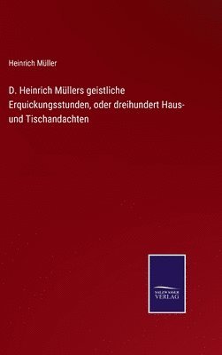Heinrich Müller - D. Heinrich Müllers geistliche Erquickungsstunden, oder dreihundert Haus- und Tischandachten, Inbunden