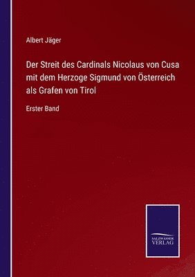 Der Streit des Cardinals Nicolaus von Cusa mit dem Herzoge Sigmund von sterreich als Grafen von Tirol 1