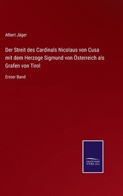 Streit des Cardinals Nicolaus von Cusa mit dem Herzoge Sigmund von Österreich als Grafen von Tirol