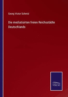 bokomslag Die mediatisirten freien Reichsstdte Deutschlands