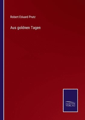 Robert Eduard Prutz - Aus goldnen Tagen, Häftad