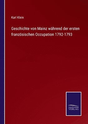 Karl Klein - Geschichte von Mainz während der ersten französischen Occupation 1792-1793, Häftad