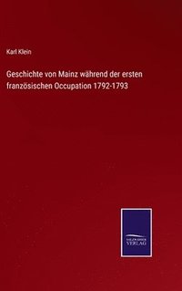 bokomslag Geschichte von Mainz whrend der ersten franzsischen Occupation 1792-1793