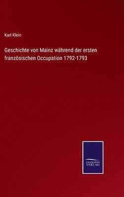 Geschichte von Mainz whrend der ersten franzsischen Occupation 1792-1793 1