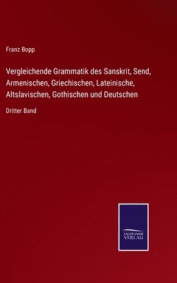 Vergleichende Grammatik des Sanskrit, Send, Armenischen, Griechischen, Lateinische, Altslavischen, Gothischen und Deutschen 1