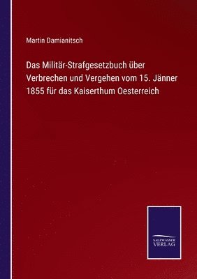 bokomslag Das Militr-Strafgesetzbuch ber Verbrechen und Vergehen vom 15. Jnner 1855 fr das Kaiserthum Oesterreich