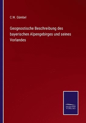 Geognostische Beschreibung des bayerischen Alpengebirges und seines Vorlandes 1