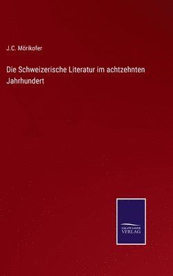 bokomslag Die Schweizerische Literatur im achtzehnten Jahrhundert