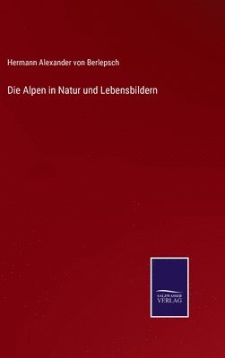 bokomslag Alpen in Natur und Lebensbildern