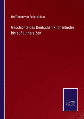 Geschichte des Deutschen Kirchenliedes bis auf Luthers Zeit 1