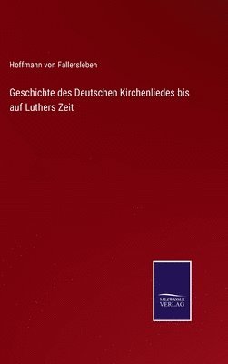 Geschichte des Deutschen Kirchenliedes bis auf Luthers Zeit 1